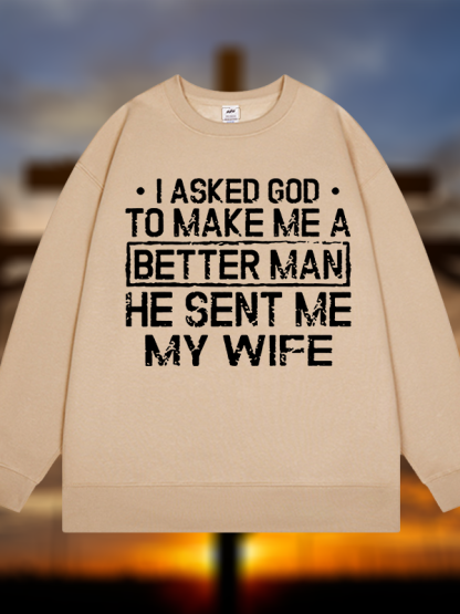I Asked God To Make Me A Better Man He Sent Me My Wife Jesus God Christian Sweatshirt