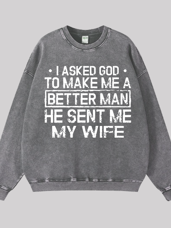 I Asked God To Make Me A Better Man He Sent Me My Wife Jesus God Christian Washed Sweatshirt
