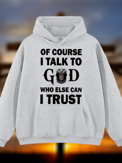 Of Course I Talk To God Who Else Can I Trust Jesus God Christian Plush Fleece-Lined Hoodie