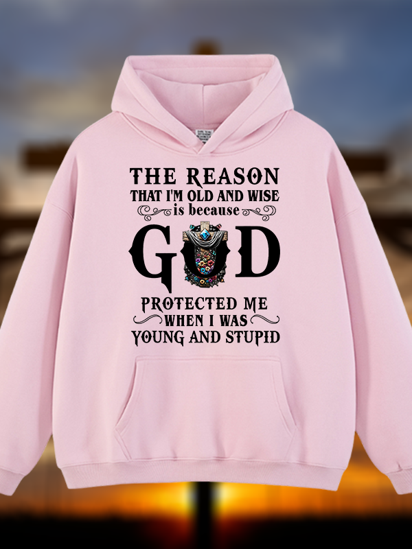 The Reason That I'm Old And Wise Is Because God Protected Me When I Was Young And Stupid Jesus God Christian Plush Fleece-Lined Hoodie