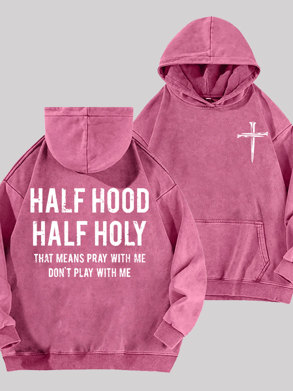 Half Hood Half Holy That Means Pray With Me Don't Play With Me Jesus God Christian Washed Hoodie