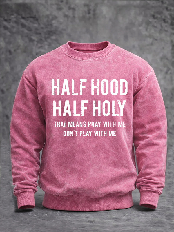 Half Hood Half Holy That Means Pray With Me Don't Play With Me Jesus God Christian Washed Sweatshirt