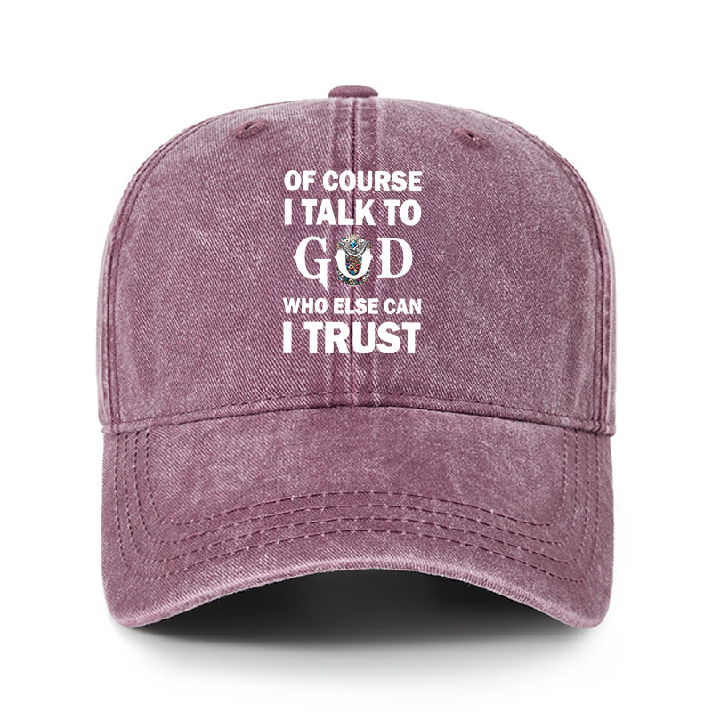 Heritage Washed Cap - Of Course I Talk To God Who Else Can I Trust