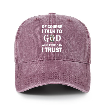 Heritage Washed Cap - Of Course I Talk To God Who Else Can I Trust