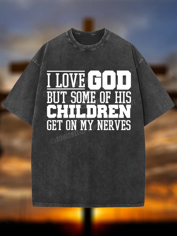 I Love God But Some Of His Children Get On My Nerves Christian Washed T-Shirt