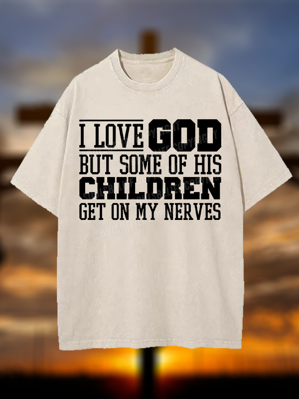 I Love God But Some Of His Children Get On My Nerves Christian Washed T-Shirt