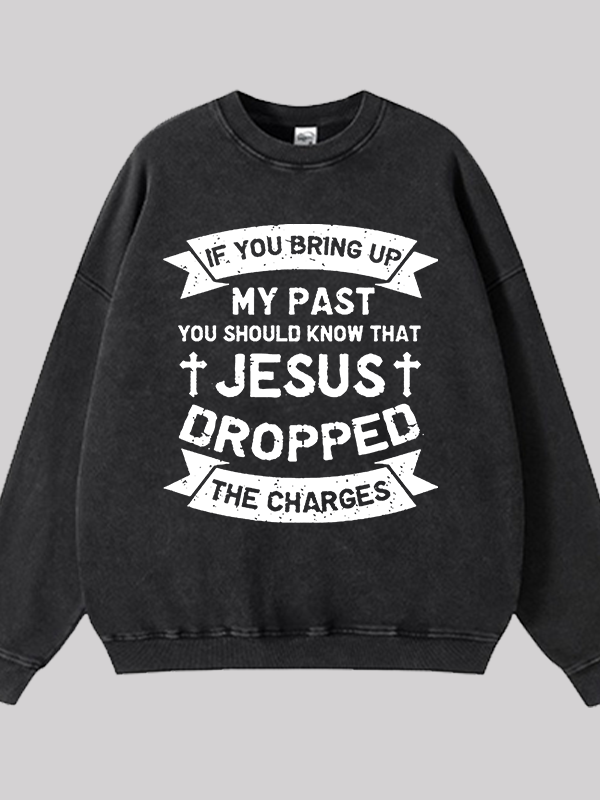 Jesus Dropped The Charges Jesus God Christian Washed Sweatshirt