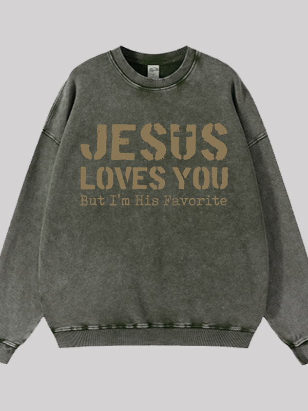 Jesus Loves You, But I'm His Favorite  Jesus God Christian Washed Sweatshirt