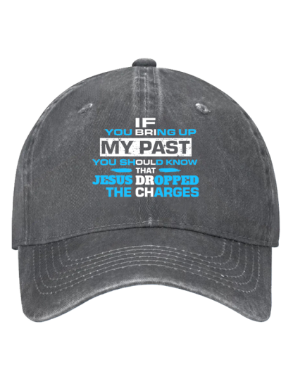 If You Bring Up My Past You Should Know That Jesus Dropped the Charges Christian Hat