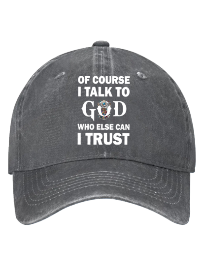 Of Course I Talk To God Who Else Can I Trust  Christian Hat