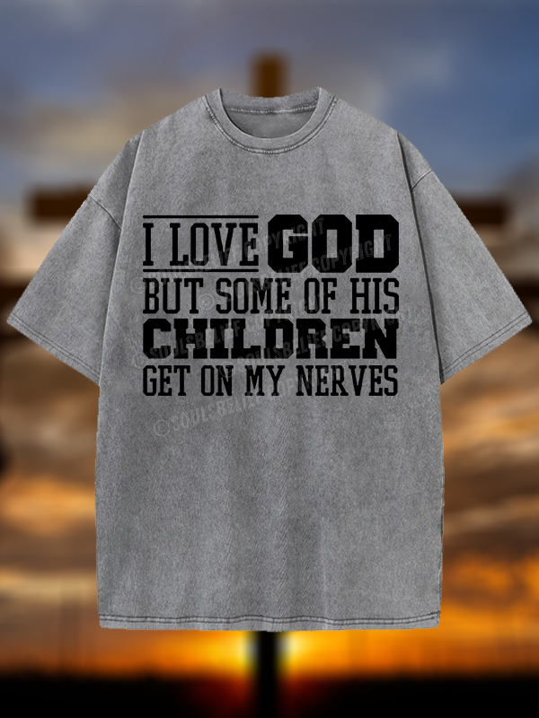 I Love God But Some Of His Children Get On My Nerves Christian Washed T-Shirt