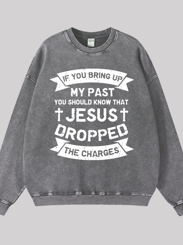 Jesus Dropped The Charges Jesus God Christian Washed Sweatshirt