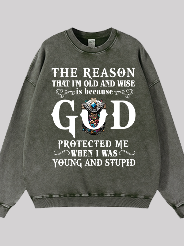 The Reason That I'm Old And Wise Is Because God Protected Me When I Was Young And Stupid Jesus God Christian Washed Sweatshirt