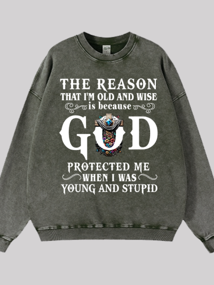 The Reason That I'm Old And Wise Is Because God Protected Me When I Was Young And Stupid Jesus God Christian Washed Sweatshirt