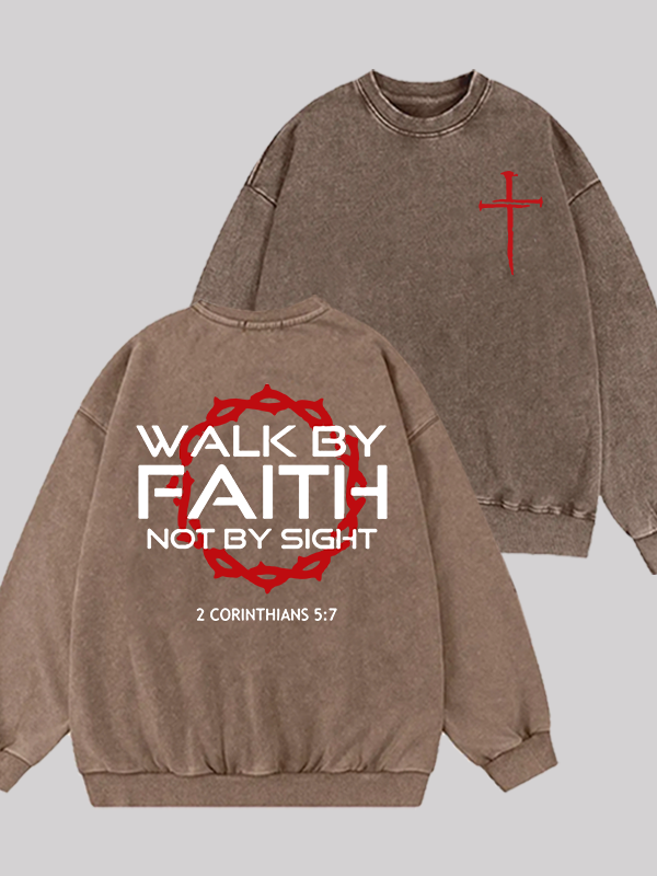 Walk By Faith Not By Sight 2 Corinthians 5:7 Cross Jesus God Christian Washed Sweatshirt