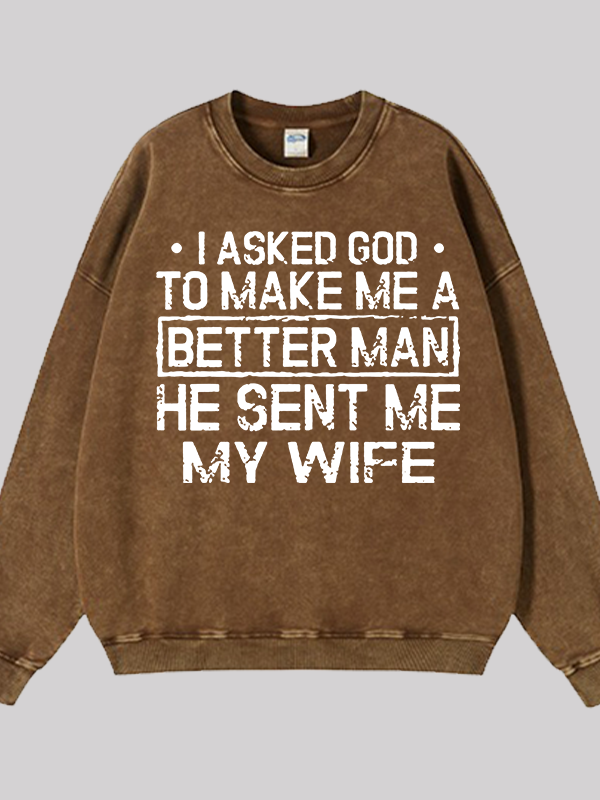 I Asked God To Make Me A Better Man He Sent Me My Wife Jesus God Christian Washed Sweatshirt