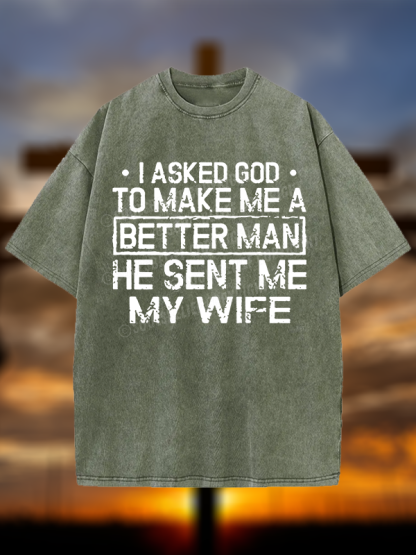 I Asked God To Make Me A Better Man He Sent Me My Wife Christian Washed T-Shirt