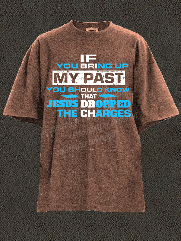 If You Bring Up My Past You Should Know That Jesus Dropped the Charges Christian Washed T-Shirt