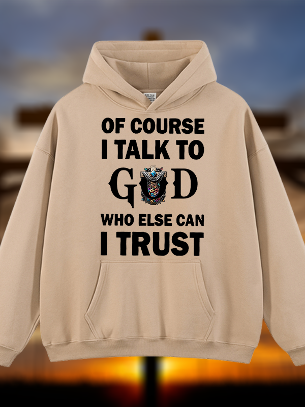 Of Course I Talk To God Who Else Can I Trust Jesus God Christian Plush Fleece-Lined Hoodie