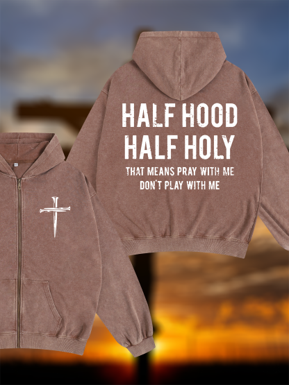Half Hood Half Holy That Means Pray With Me Don't Play With Me Jesus God Christian Washed Zip-Up Hoodie