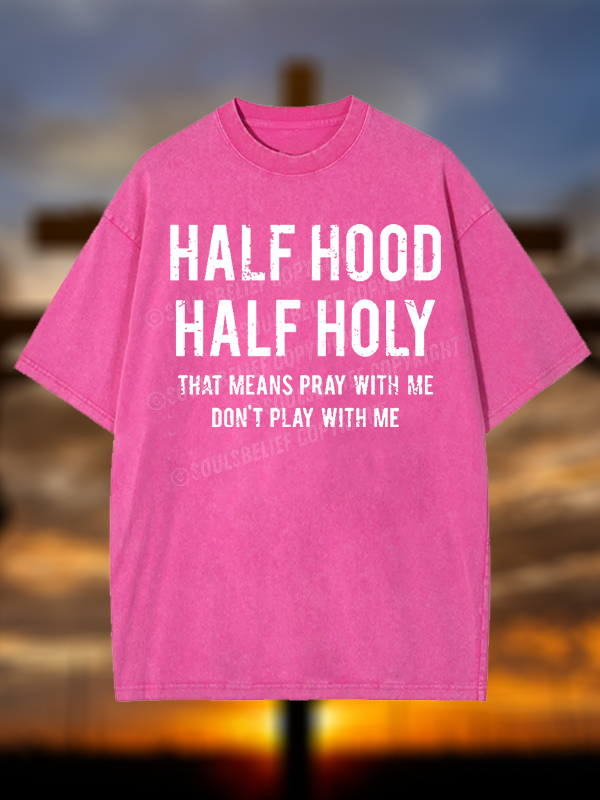 Half Hood Half Holy That Means Pray With Me Don't Play With Me Jesus God Christian Washed T-Shirt