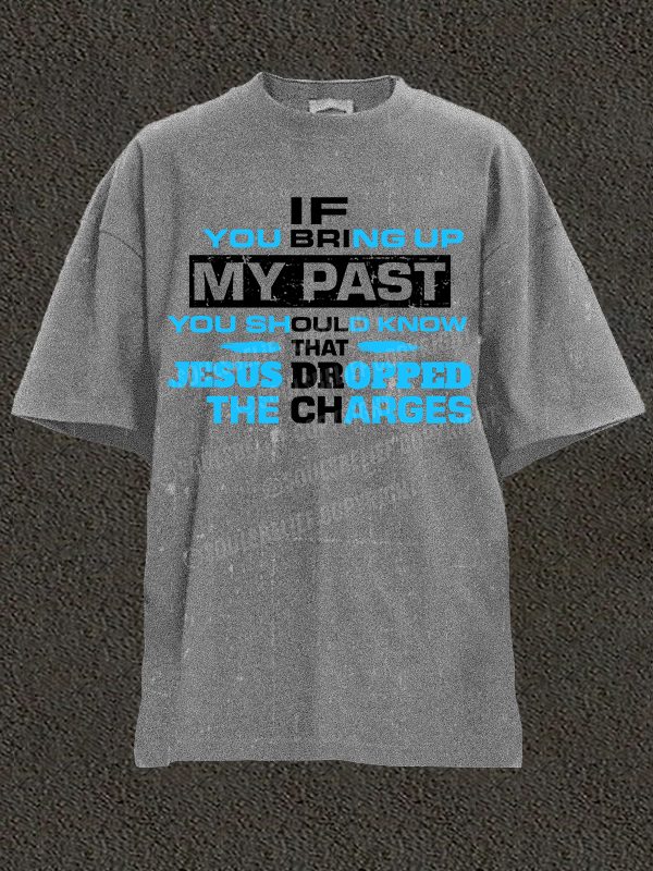 If You Bring Up My Past You Should Know That Jesus Dropped the Charges Christian Washed T-Shirt