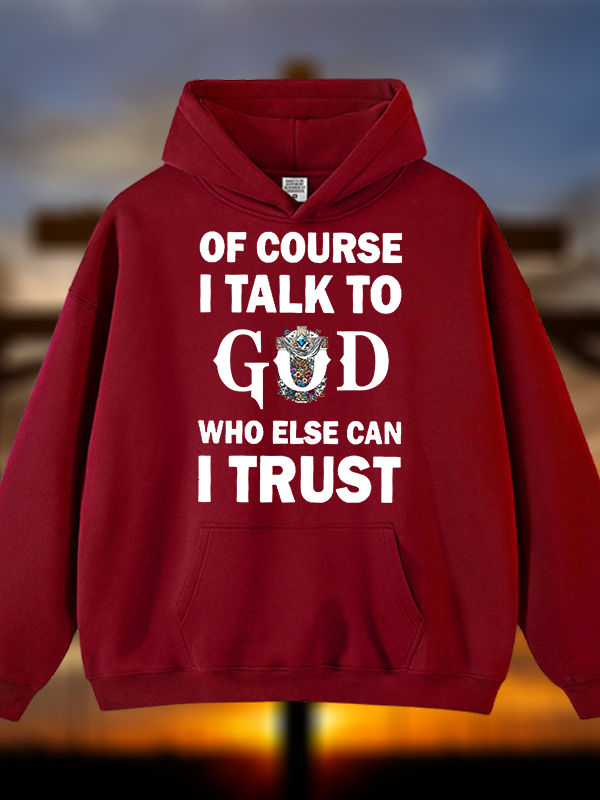 Of Course I Talk To God Who Else Can I Trust Jesus God Christian Plush Fleece-Lined Hoodie