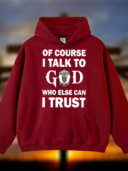 Of Course I Talk To God Who Else Can I Trust Jesus God Christian Plush Fleece-Lined Hoodie
