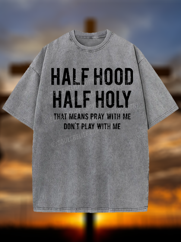 Half Hood Half Holy That Means Pray With Me Don't Play With Me Jesus God Christian Washed T-Shirt