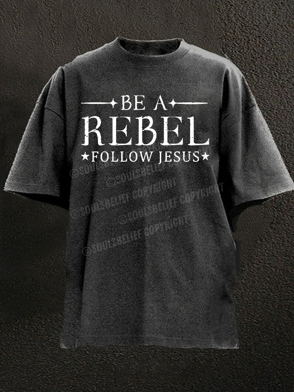 Be A Rebel Follow Jesus  Christian Washed T-Shirt