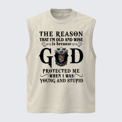Washed Tank Top - The Reason That I'm Old And Wise Is Because God Protected Me When I Was Young And Stupid