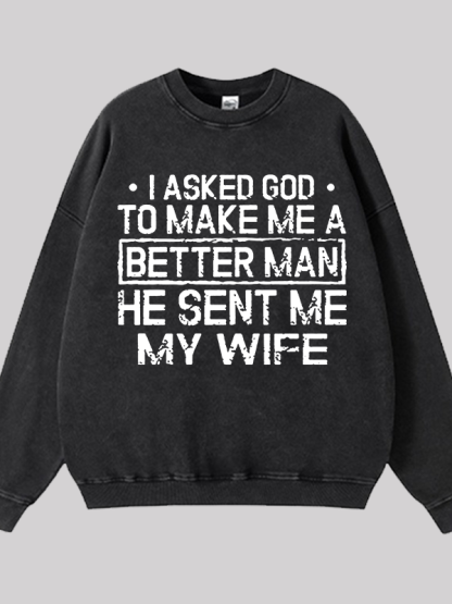 I Asked God To Make Me A Better Man He Sent Me My Wife Jesus God Christian Washed Sweatshirt