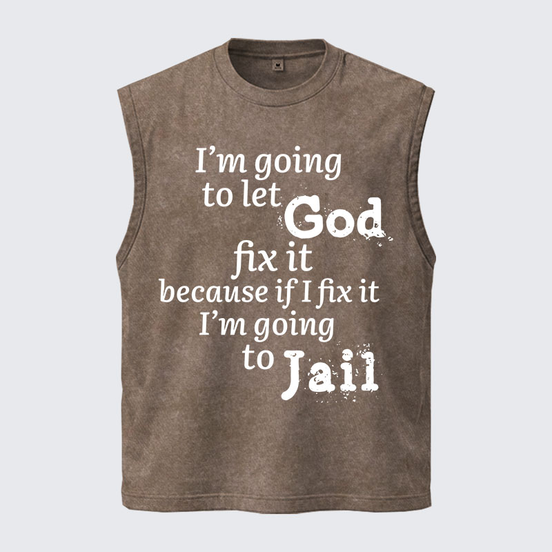 Washed Tank Top - I’m Going to Let God Fix It Because if I Fix It I’m Going to Jail