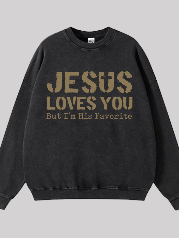 Jesus Loves You, But I'm His Favorite  Jesus God Christian Washed Sweatshirt