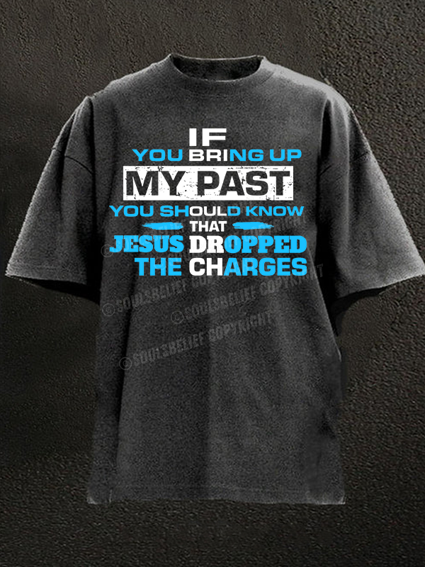 If You Bring Up My Past You Should Know That Jesus Dropped the Charges Christian Washed T-Shirt