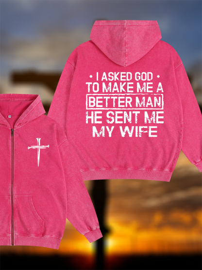 I Asked God To Make Me A Better Man He Sent Me My Wife Jesus God Christian Washed Zip-Up Hoodie