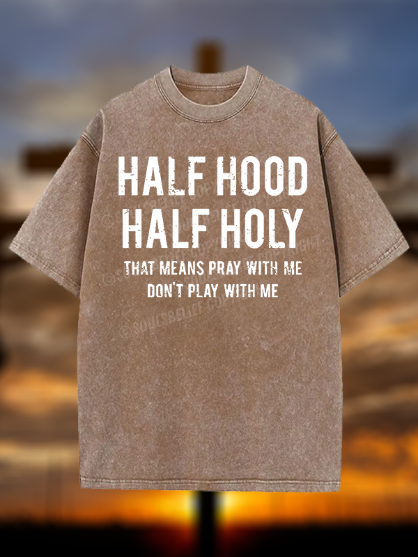 Half Hood Half Holy That Means Pray With Me Don't Play With Me Jesus God Christian Washed T-Shirt