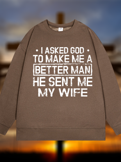 I Asked God To Make Me A Better Man He Sent Me My Wife Jesus God Christian Sweatshirt