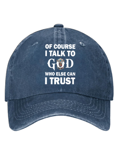 Of Course I Talk To God Who Else Can I Trust  Christian Hat