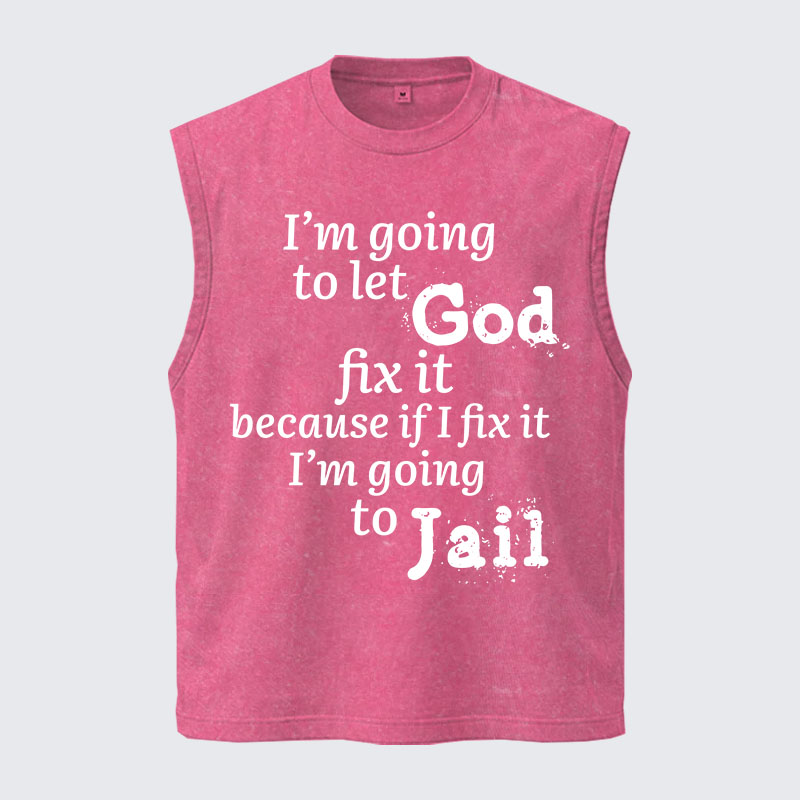 Washed Tank Top - I’m Going to Let God Fix It Because if I Fix It I’m Going to Jail