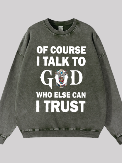Of Course I Talk To God Who Else Can I Trust Jesus God Christian Washed Sweatshirt