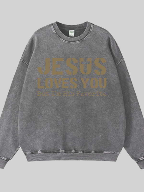 Jesus Loves You, But I'm His Favorite  Jesus God Christian Washed Sweatshirt