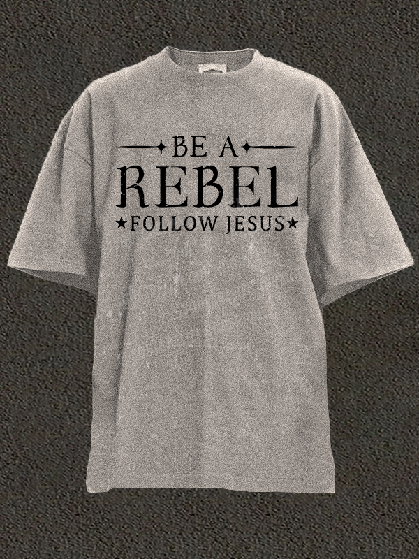Be A Rebel Follow Jesus  Christian Washed T-Shirt