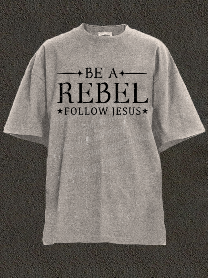 Be A Rebel Follow Jesus  Christian Washed T-Shirt