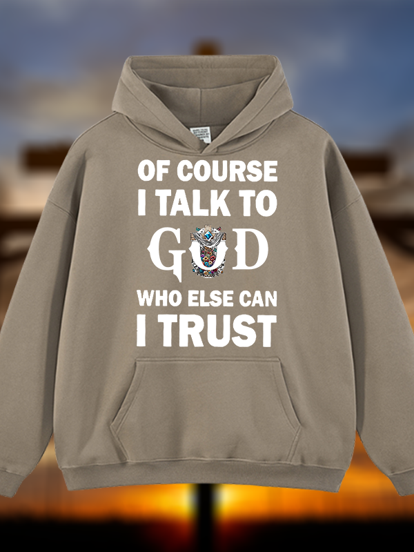 Of Course I Talk To God Who Else Can I Trust Jesus God Christian Plush Fleece-Lined Hoodie