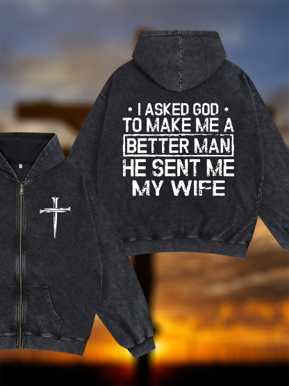 I Asked God To Make Me A Better Man He Sent Me My Wife Jesus God Christian Washed Zip-Up Hoodie