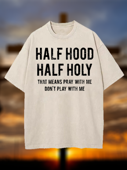 Half Hood Half Holy That Means Pray With Me Don't Play With Me Jesus God Christian Washed T-Shirt
