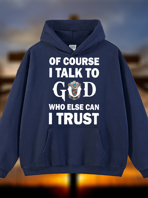Of Course I Talk To God Who Else Can I Trust Jesus God Christian Plush Fleece-Lined Hoodie
