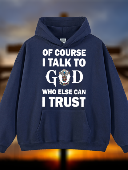 Of Course I Talk To God Who Else Can I Trust Jesus God Christian Plush Fleece-Lined Hoodie