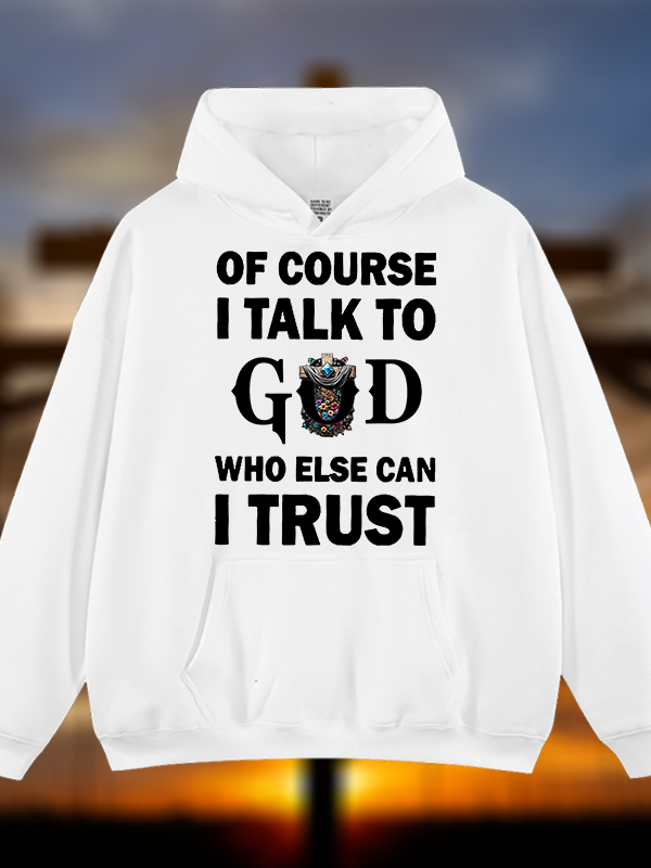 Of Course I Talk To God Who Else Can I Trust Jesus God Christian Plush Fleece-Lined Hoodie
